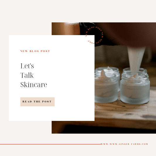 Let's talk skincare... - Ginger Farms